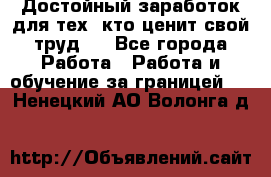 Достойный заработок для тех, кто ценит свой труд . - Все города Работа » Работа и обучение за границей   . Ненецкий АО,Волонга д.